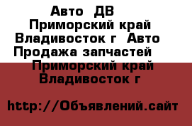 Авто -ДВ   - Приморский край, Владивосток г. Авто » Продажа запчастей   . Приморский край,Владивосток г.